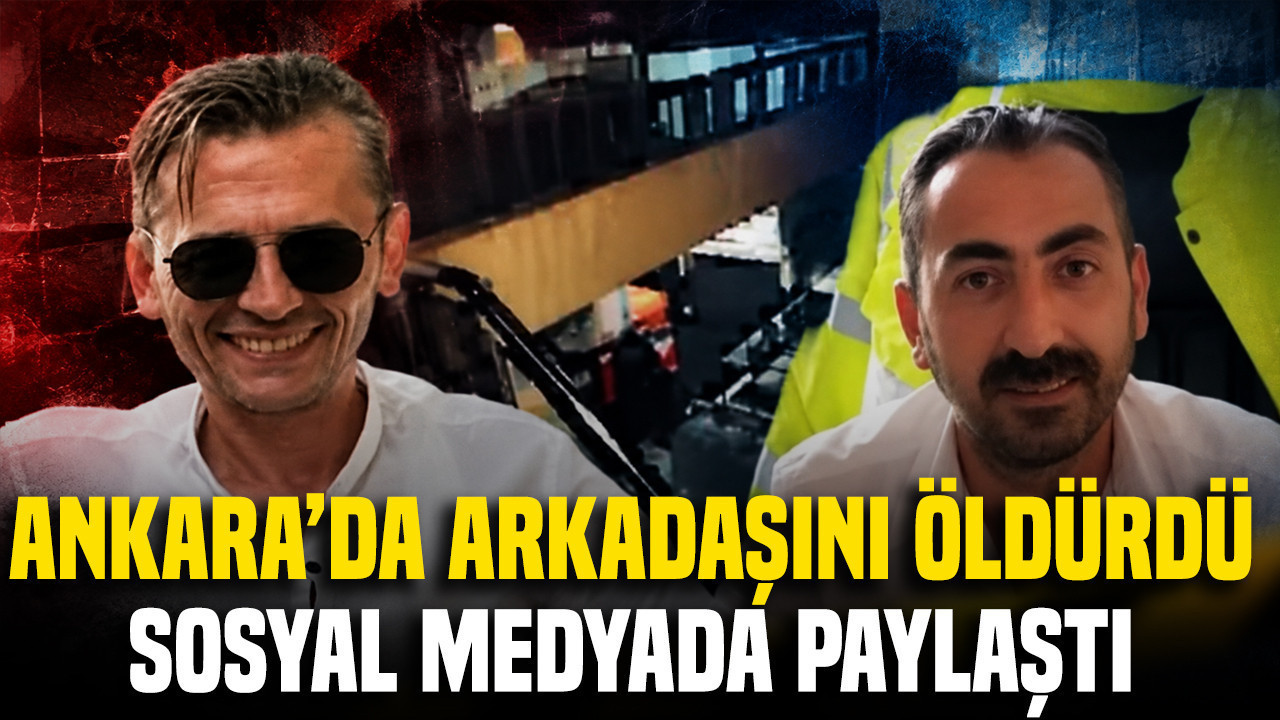 Ankara’da arkadaşını öldürdü, görüntülerini sosyal medyada paylaştı